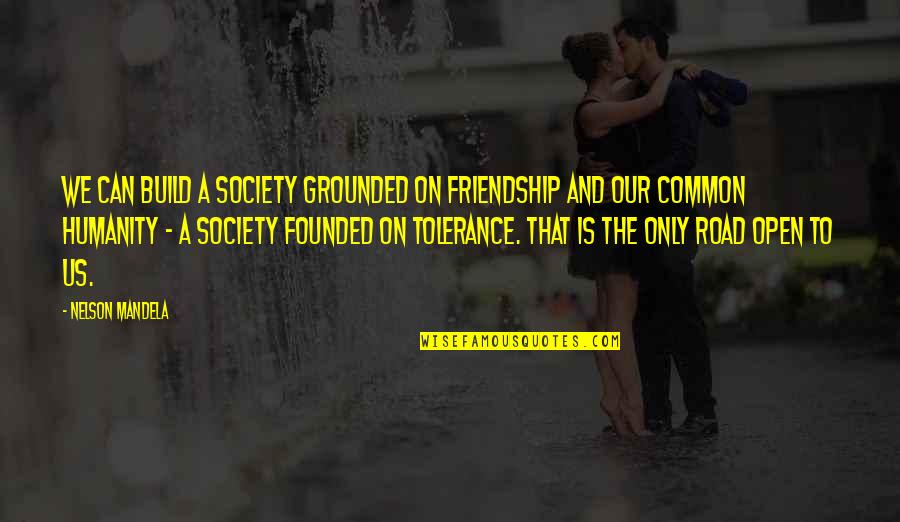 Our Common Humanity Quotes By Nelson Mandela: We can build a society grounded on friendship