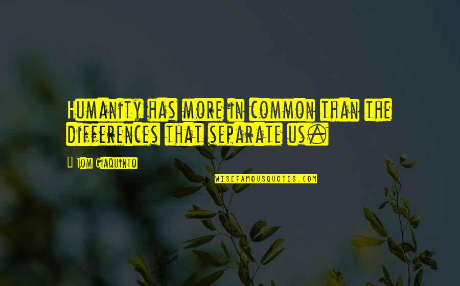 Our Common Humanity Quotes By Tom Giaquinto: Humanity has more in common than the differences