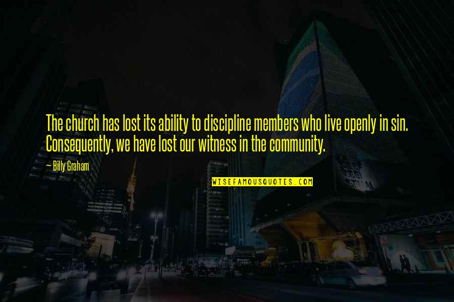 Our Community Quotes By Billy Graham: The church has lost its ability to discipline