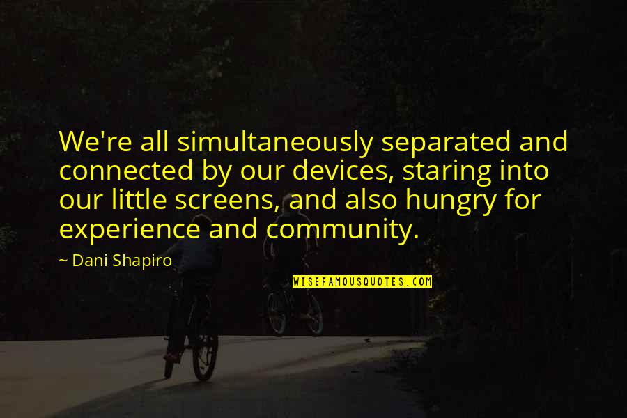 Our Community Quotes By Dani Shapiro: We're all simultaneously separated and connected by our