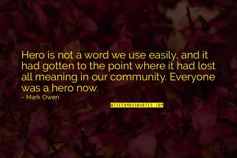 Our Community Quotes By Mark Owen: Hero is not a word we use easily,