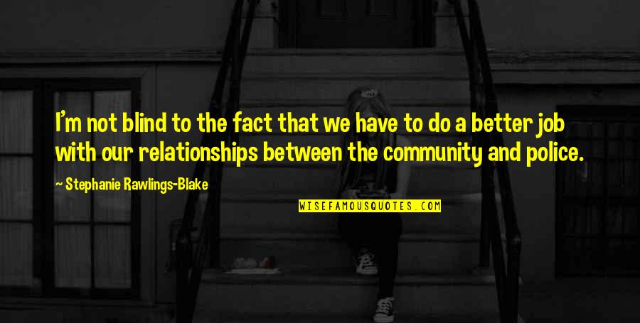 Our Community Quotes By Stephanie Rawlings-Blake: I'm not blind to the fact that we
