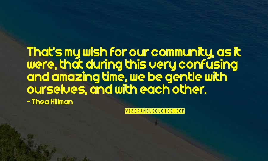 Our Community Quotes By Thea Hillman: That's my wish for our community, as it