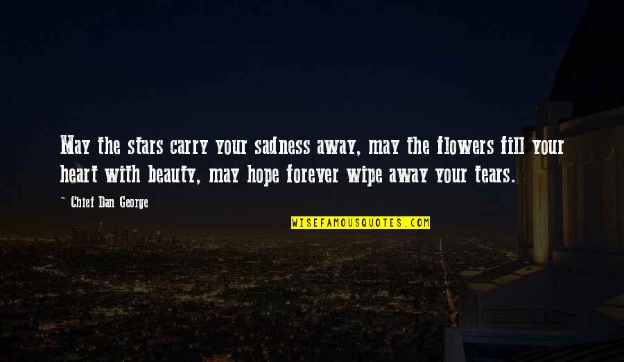 Our Condolences Quotes By Chief Dan George: May the stars carry your sadness away, may Our Condolences Quotes By Chief Dan George: May the stars carry your sadness away, may