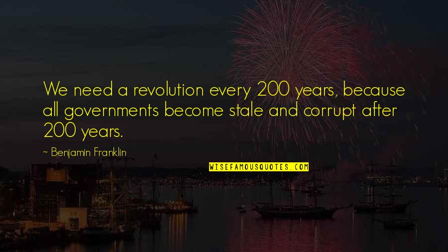 Our Corrupt Government Quotes By Benjamin Franklin: We need a revolution every 200 years, because