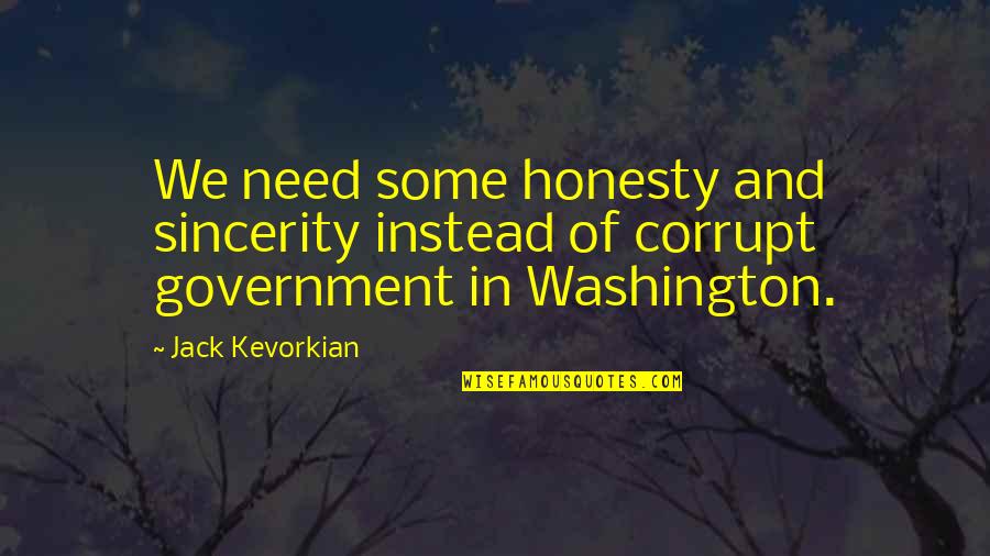 Our Corrupt Government Quotes By Jack Kevorkian: We need some honesty and sincerity instead of