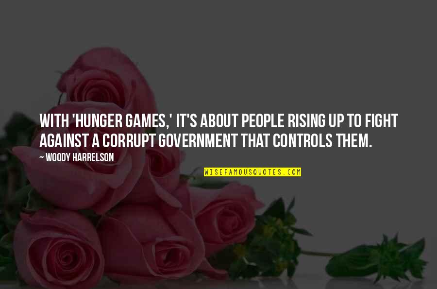 Our Corrupt Government Quotes By Woody Harrelson: With 'Hunger Games,' it's about people rising up