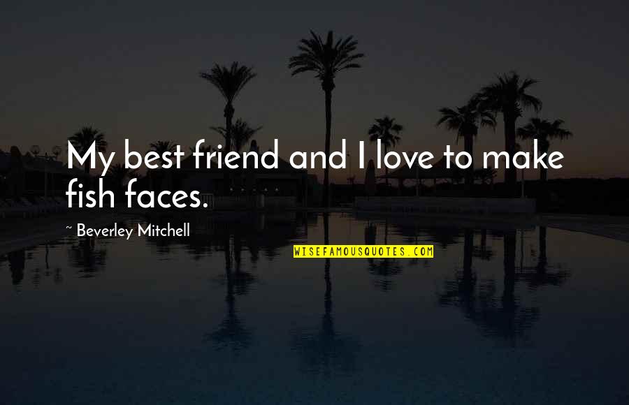 Our Corrupt World Quotes By Beverley Mitchell: My best friend and I love to make Our Corrupt World Quotes By Beverley Mitchell: My best friend and I love to make