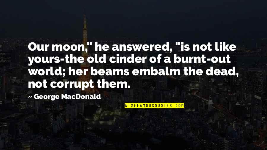 Our Corrupt World Quotes By George MacDonald: Our moon," he answered, "is not like yours-the Our Corrupt World Quotes By George MacDonald: Our moon," he answered, "is not like yours-the