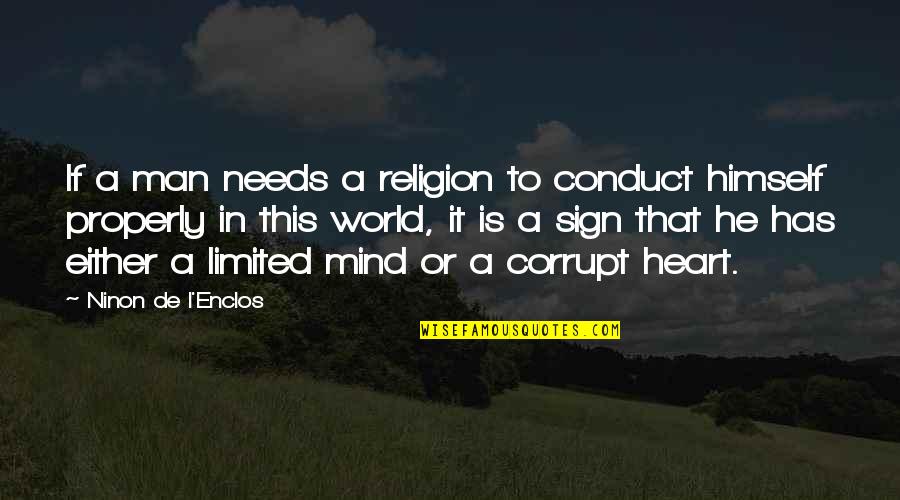 Our Corrupt World Quotes By Ninon De L'Enclos: If a man needs a religion to conduct Our Corrupt World Quotes By Ninon De L'Enclos: If a man needs a religion to conduct
