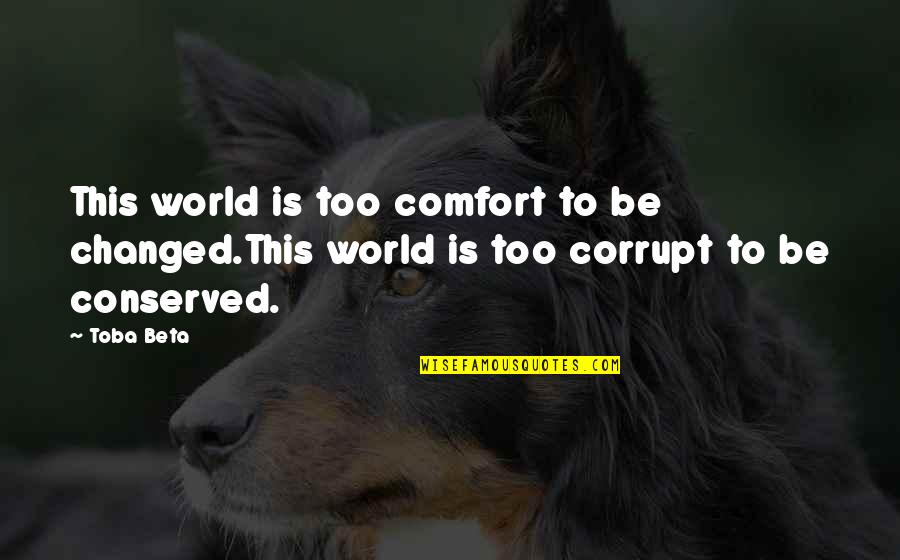 Our Corrupt World Quotes By Toba Beta: This world is too comfort to be changed.This