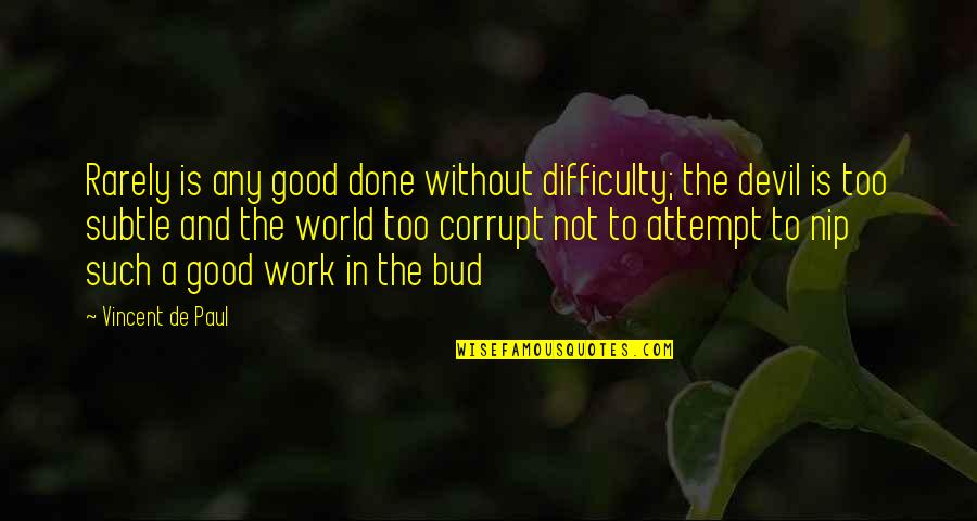 Our Corrupt World Quotes By Vincent De Paul: Rarely is any good done without difficulty; the Our Corrupt World Quotes By Vincent De Paul: Rarely is any good done without difficulty; the