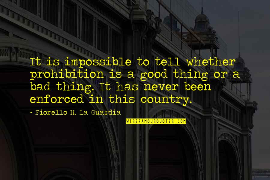 Our Country Good Quotes By Fiorello H. La Guardia: It is impossible to tell whether prohibition is