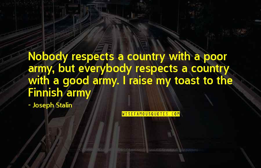 Our Country Good Quotes By Joseph Stalin: Nobody respects a country with a poor army,