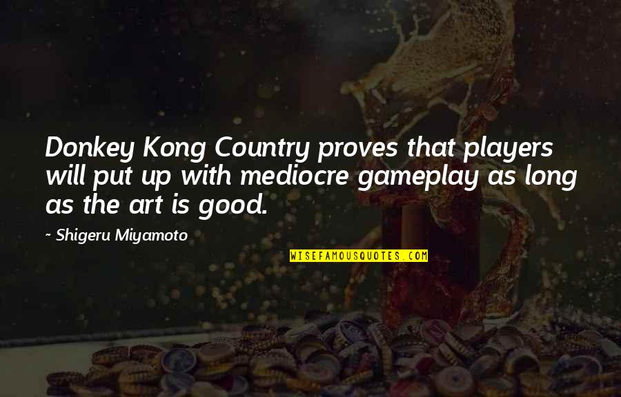 Our Country Good Quotes By Shigeru Miyamoto: Donkey Kong Country proves that players will put