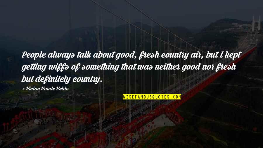 Our Country Good Quotes By Vivian Vande Velde: People always talk about good, fresh country air,