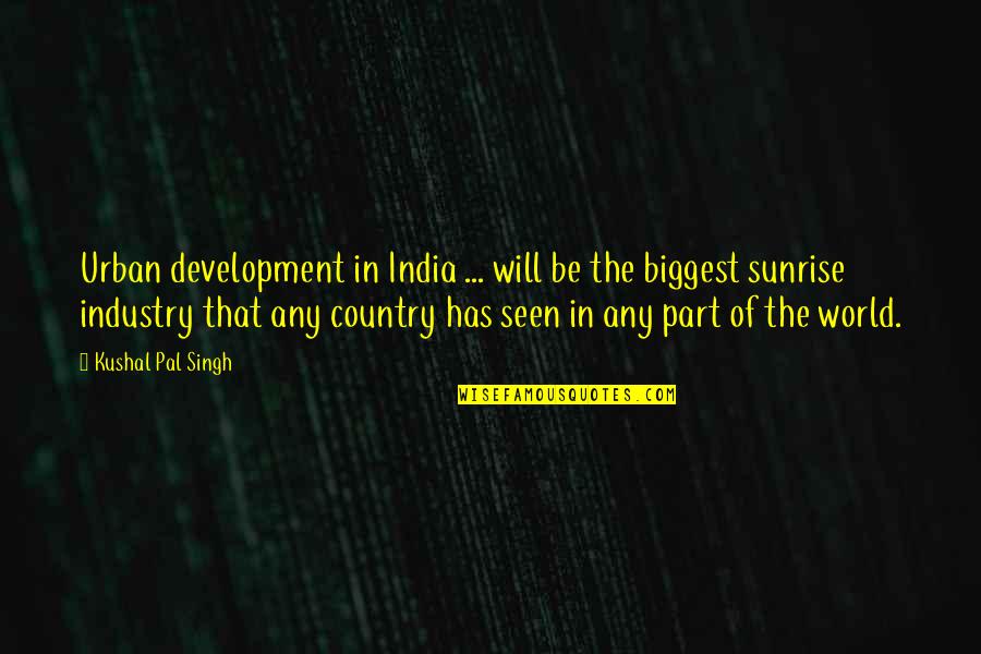 Our Country India Quotes By Kushal Pal Singh: Urban development in India ... will be the