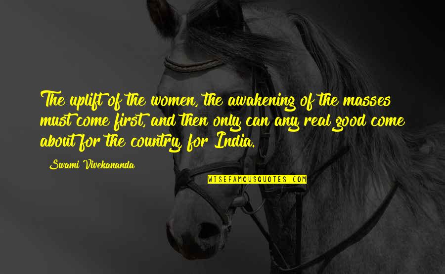 Our Country India Quotes By Swami Vivekananda: The uplift of the women, the awakening of