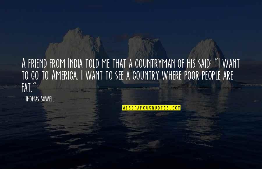 Our Country India Quotes By Thomas Sowell: A friend from India told me that a