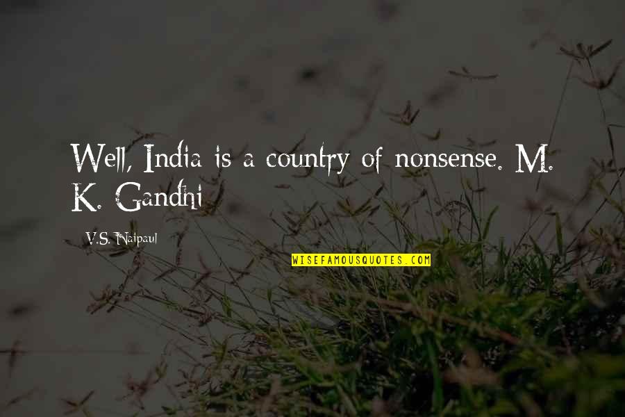 Our Country India Quotes By V.S. Naipaul: Well, India is a country of nonsense. M.