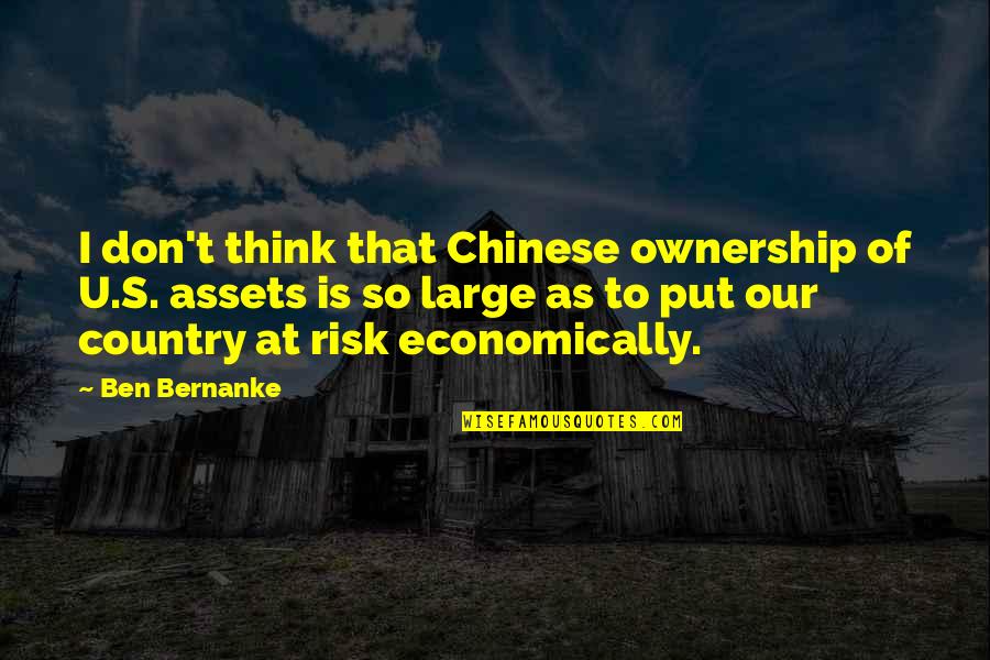 Our Country Is Too Large Quotes By Ben Bernanke: I don't think that Chinese ownership of U.S.