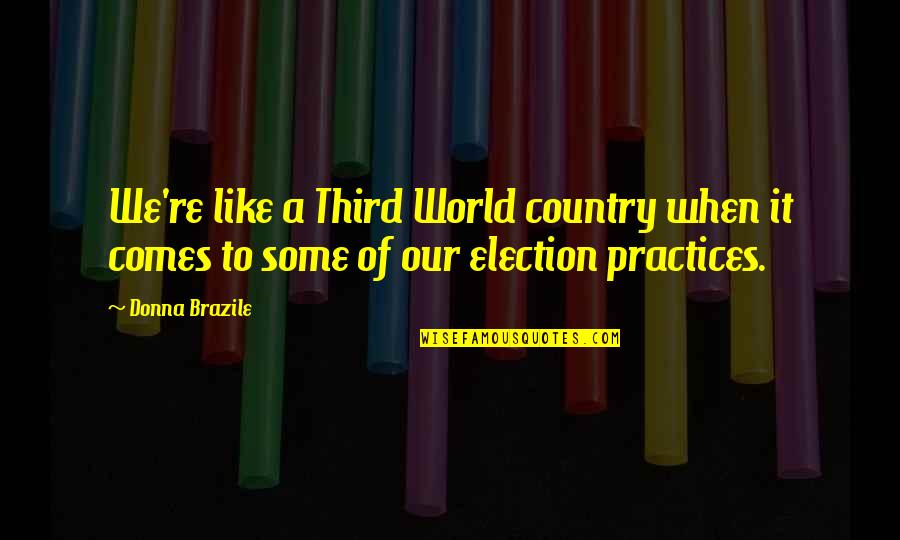 Our Country Quotes By Donna Brazile: We're like a Third World country when it
