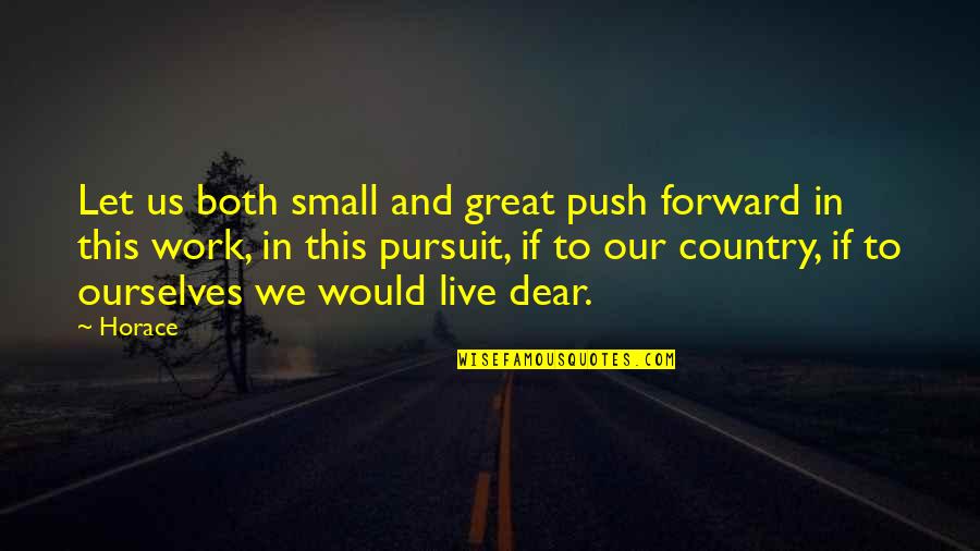 Our Country Quotes By Horace: Let us both small and great push forward