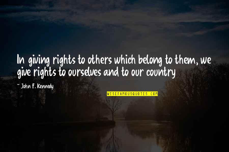 Our Country Quotes By John F. Kennedy: In giving rights to others which belong to