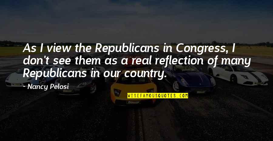 Our Country Quotes By Nancy Pelosi: As I view the Republicans in Congress, I