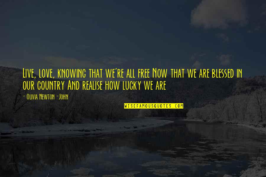 Our Country Quotes By Olivia Newton-John: Live, love, knowing that we're all free Now