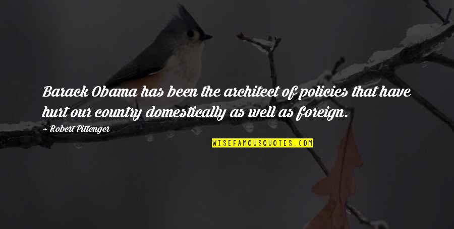 Our Country Quotes By Robert Pittenger: Barack Obama has been the architect of policies