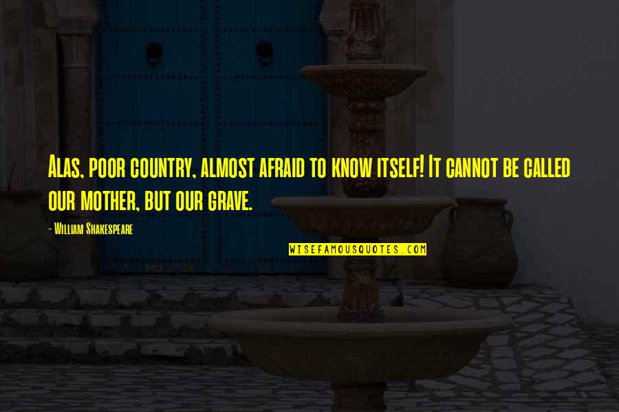 Our Country Quotes By William Shakespeare: Alas, poor country, almost afraid to know itself!