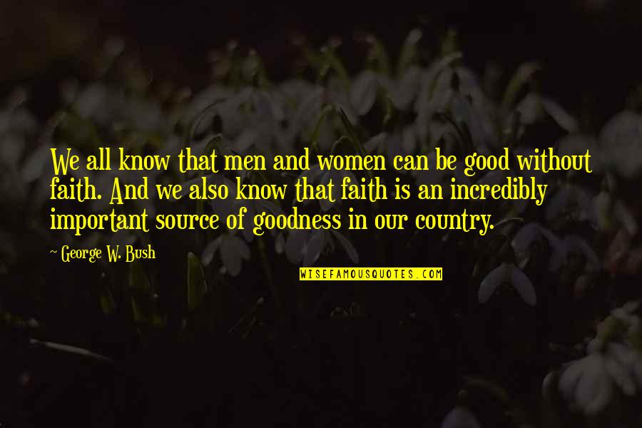 Our Country's Good Important Quotes By George W. Bush: We all know that men and women can