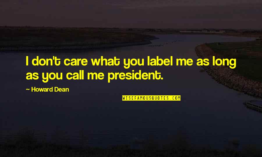 Our Crazy Relationship Quotes By Howard Dean: I don't care what you label me as