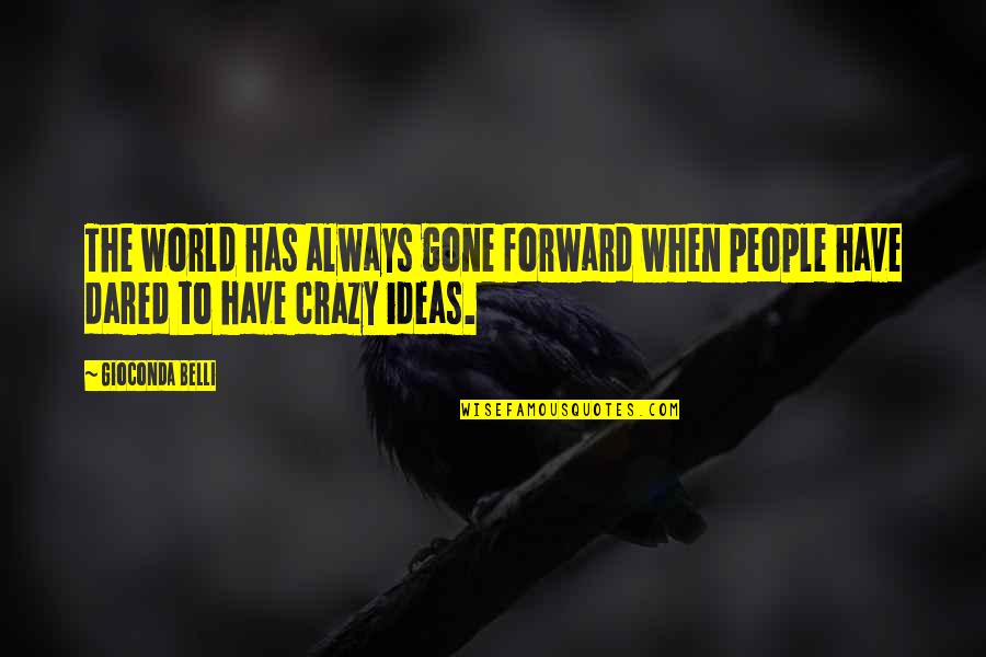 Our Crazy World Quotes By Gioconda Belli: The world has always gone forward when people