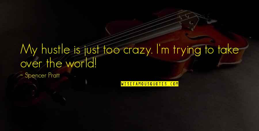 Our Crazy World Quotes By Spencer Pratt: My hustle is just too crazy. I'm trying