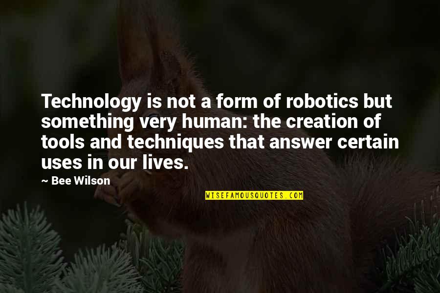 Our Creation Quotes By Bee Wilson: Technology is not a form of robotics but