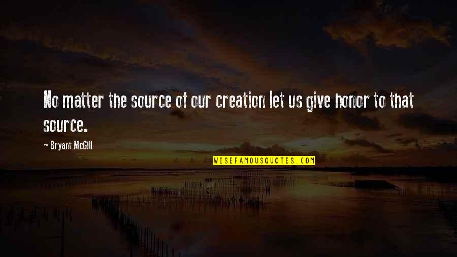 Our Creation Quotes By Bryant McGill: No matter the source of our creation let