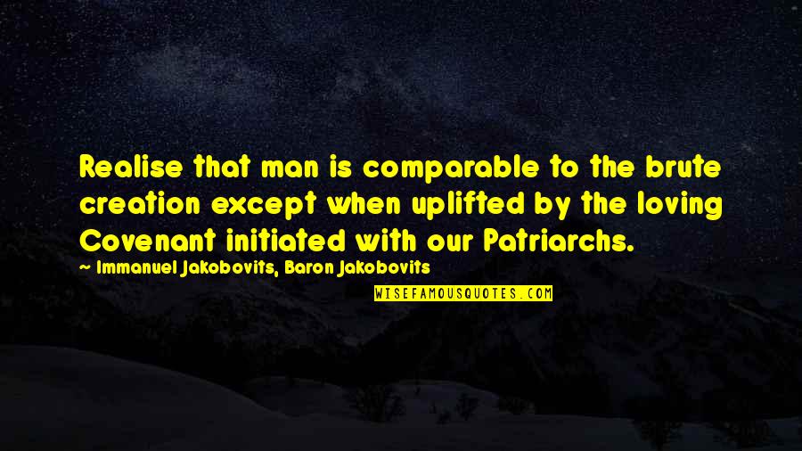 Our Creation Quotes By Immanuel Jakobovits, Baron Jakobovits: Realise that man is comparable to the brute