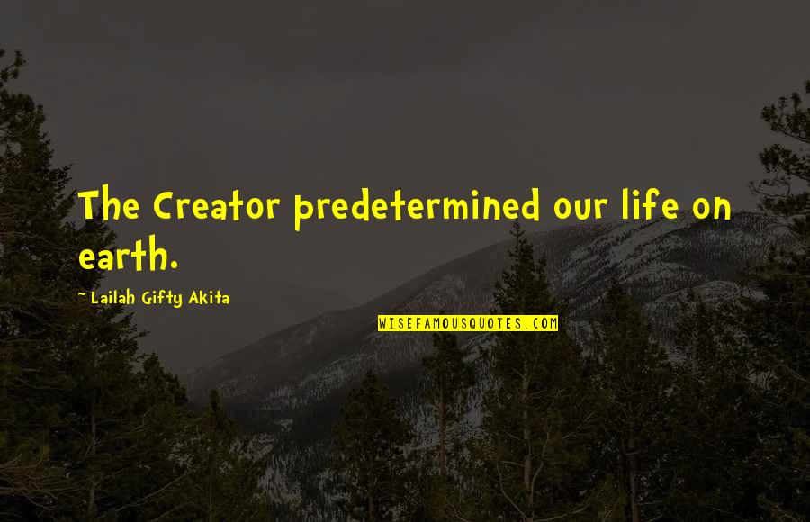 Our Creation Quotes By Lailah Gifty Akita: The Creator predetermined our life on earth.