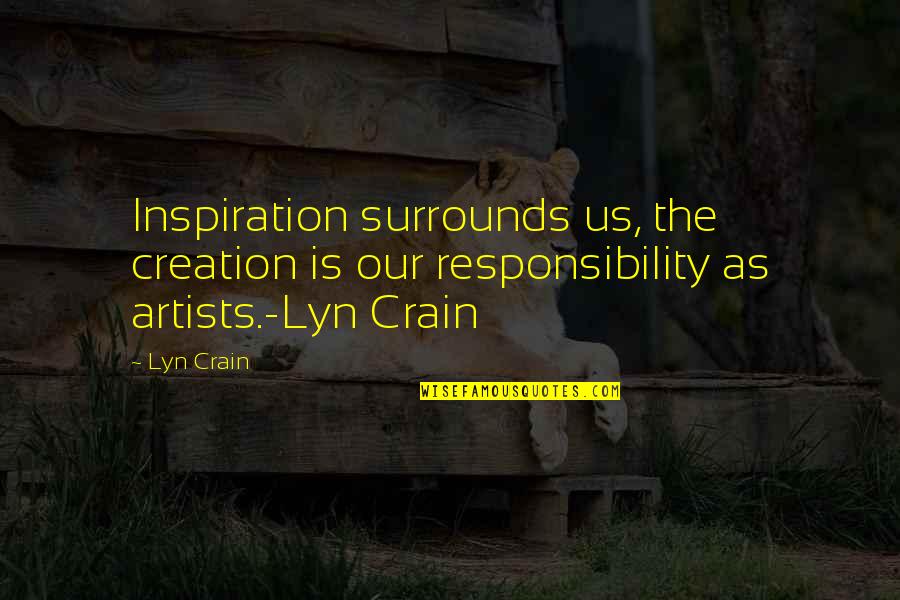 Our Creation Quotes By Lyn Crain: Inspiration surrounds us, the creation is our responsibility