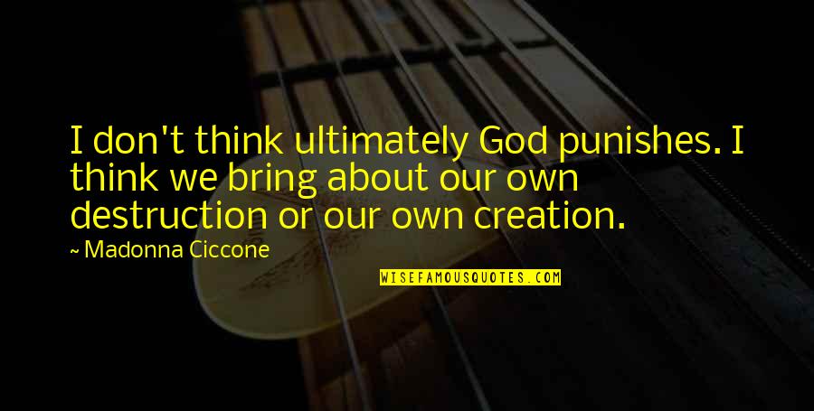 Our Creation Quotes By Madonna Ciccone: I don't think ultimately God punishes. I think
