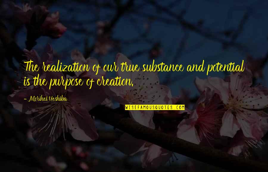 Our Creation Quotes By Morihei Ueshiba: The realization of our true substance and potential