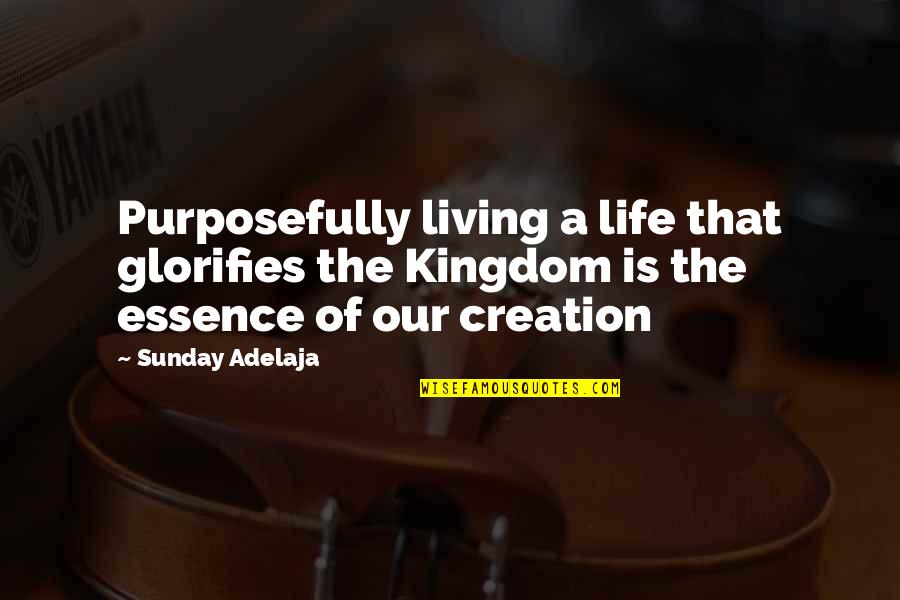 Our Creation Quotes By Sunday Adelaja: Purposefully living a life that glorifies the Kingdom