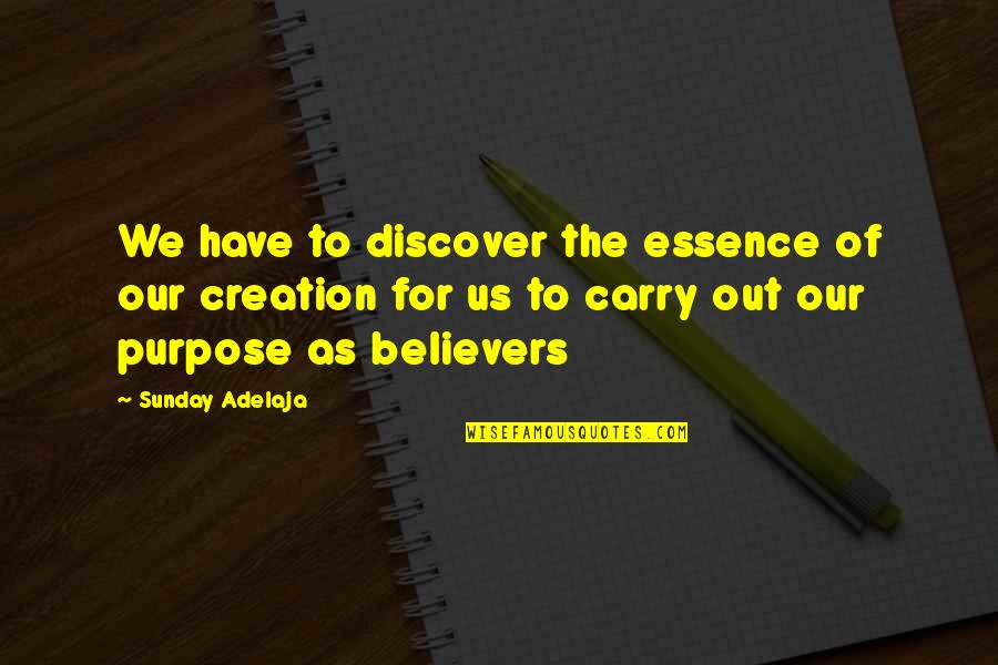 Our Creation Quotes By Sunday Adelaja: We have to discover the essence of our