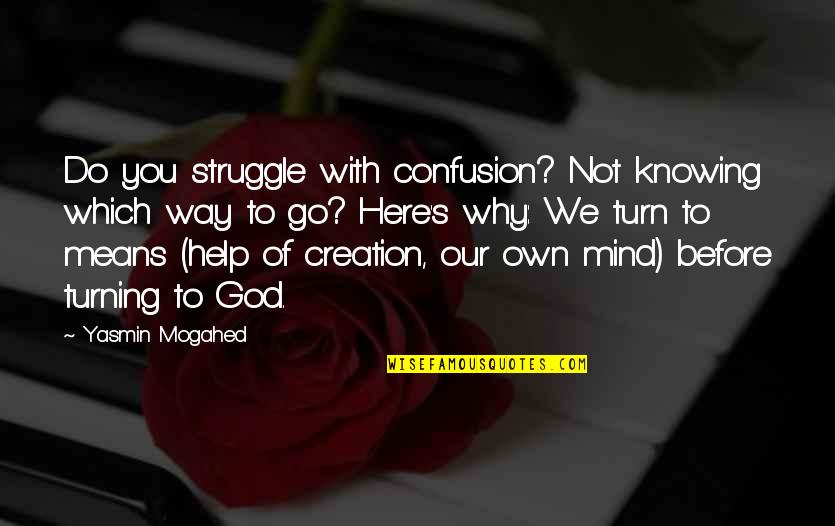 Our Creation Quotes By Yasmin Mogahed: Do you struggle with confusion? Not knowing which