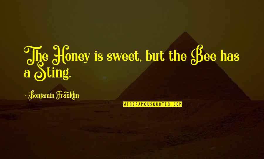 Our Cultural Heritage Quotes By Benjamin Franklin: The Honey is sweet, but the Bee has