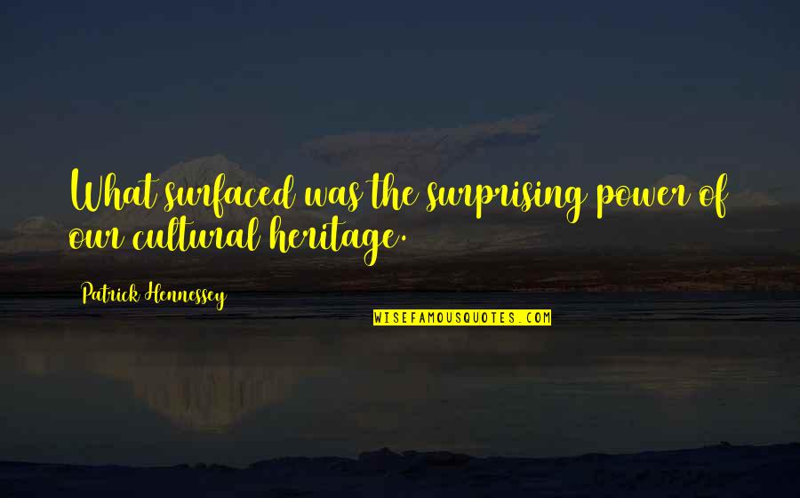 Our Cultural Heritage Quotes By Patrick Hennessey: What surfaced was the surprising power of our
