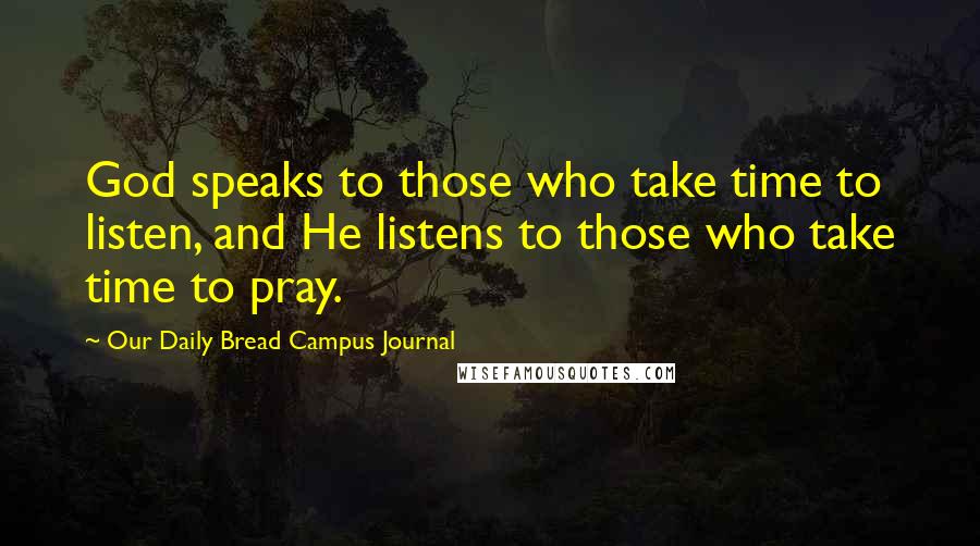 Our Daily Bread Campus Journal quotes: God speaks to those who take time to listen, and He listens to those who take time to pray.