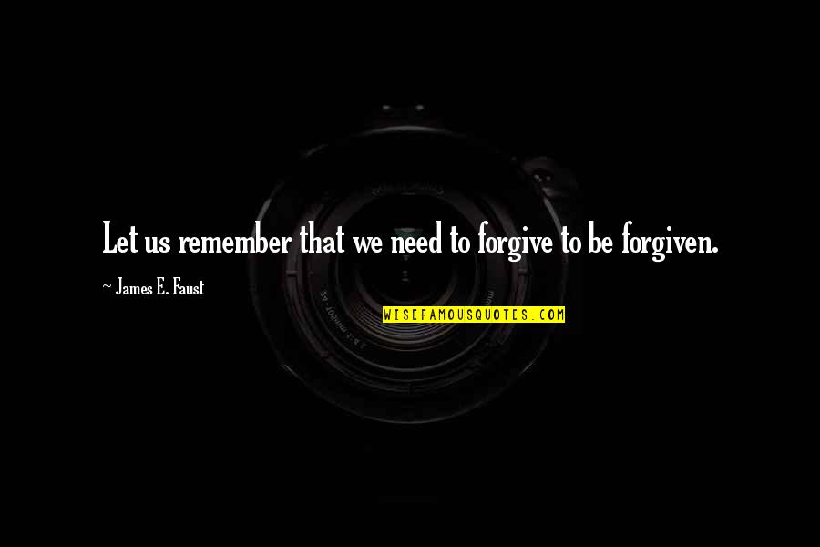 Our Daily Bread Movie Quotes By James E. Faust: Let us remember that we need to forgive